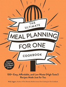 The Ultimate Meal Planning for One Cookbook: 100+ Easy, Affordable, and Low-Waste (High-Taste!) Recipes Made Just for You (Ultimate for One Cookbooks Series)  by Kelly Jaggers