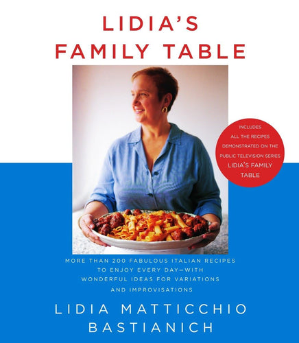 Lidia's Family Table: More Than 200 Fabulous Recipes to Enjoy Every Day-With Wonderful Ideas for Variations and Improvisations  by Lidia Matticchio Bastianich