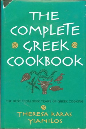 The Complete Greek Cookbook the Best from 3000 Years of Greek Cooking by Theresa Karas Yianilos