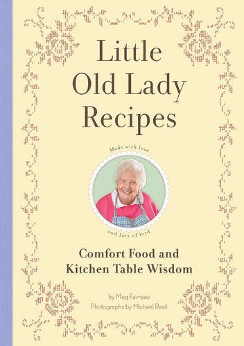 Little Old Lady Recipes: Comfort Food and Kitchen Table Wisdom by Meg Favreau