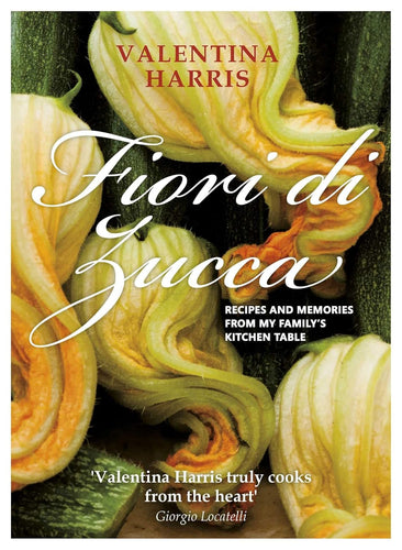 Fiori di Zucca: Recipes and Memories from My Family's Kitchen Table by Valentina Harris