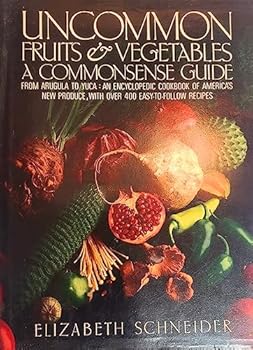 Uncommon Fruits and Vegetables: A Commonsense Guide by Elizabeth Schneider