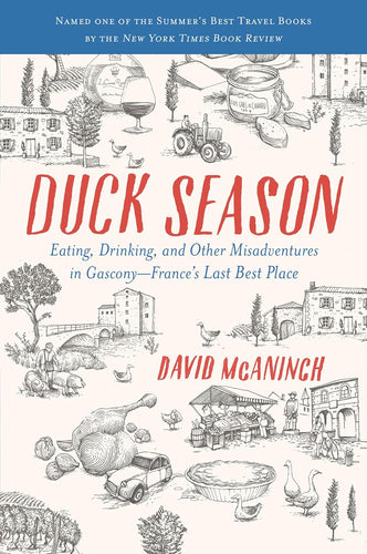 Duck Season: Eating, Drinking, and Other Misadventures in Gascony--France's Last Best Place by David McAninch