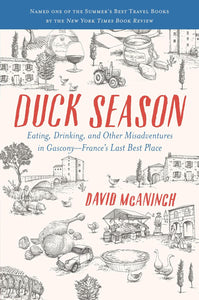 Duck Season: Eating, Drinking, and Other Misadventures in Gascony--France's Last Best Place by David McAninch