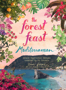 The Forest Feast Mediterranean: Simple Vegetarian Recipes Inspired by My Travels  by Erin Gleeson