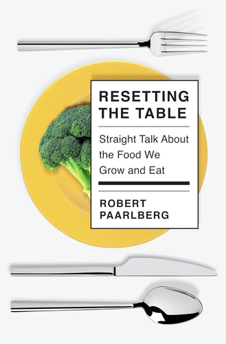 Resetting the Table: Straight Talk About the Food We Grow and Eat by Robert Paarlberg