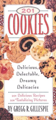 201 Cookies: Delicious, Delectable, Dreamy Delicacies  by Gregg R. Gillespie