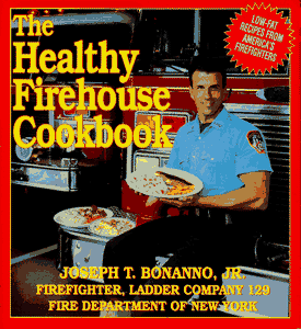 The Healthy Firehouse Cookbook: Low-Fat Recipes from America's Fire Fighters by Joseph T. Bonanno