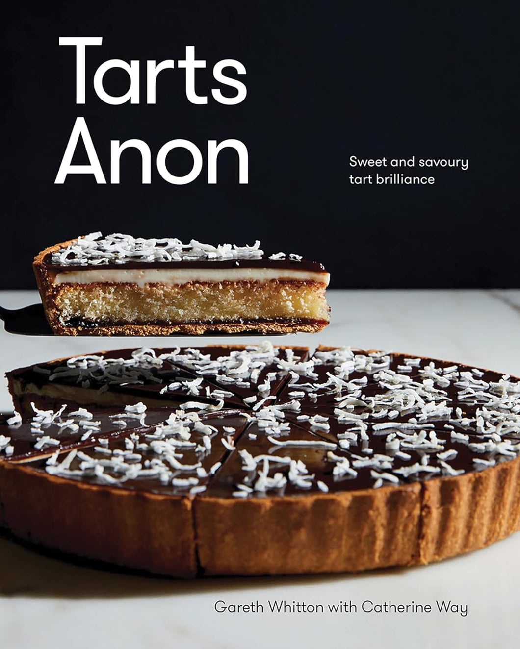 Tarts Anon: Sweet And Savoury Tart Brilliance by Gareth Whitton and Catherine Way