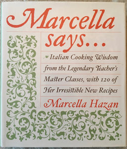 Marcella Says... Italian Cooking Wisdom from the Legendary Teachers Master Classes with 120 of Her Irresistible New Recipes by Marcella Hazan