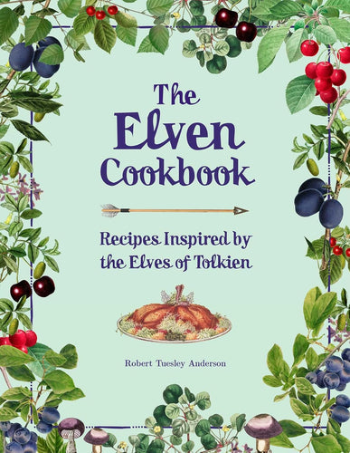 The Elven Cookbook: Recipes Inspired by the Elves of Tolkien (Literary Cookbooks) by Robert Tuesley Anderson