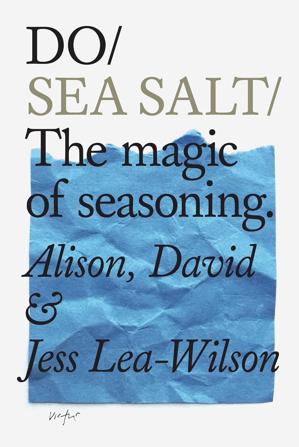 Do Sea Salt: The magic of seasoning. (Do Books, 21) by Alison, David and Jess Lea-Wilson