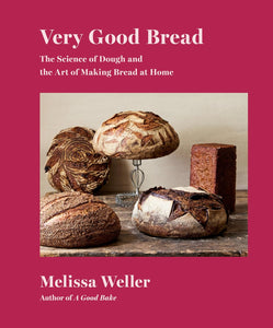 Very Good Bread: The Science of Dough and the Art of Making Bread at Home: A Cookbook  by Melissa Weller