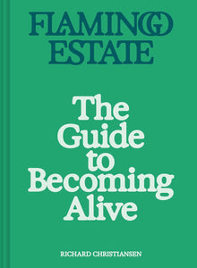 Flamingo Estate: The Guide to Becoming Alive by Richard Christiansen