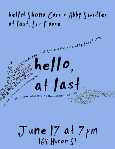 TUES JUN 17 at 7p / hello/at last: Abby Swidler + Shona Carr (hello!) + Liz Faure (at last!)