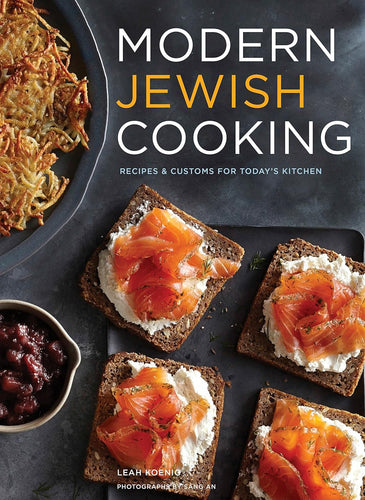 Modern Jewish Cooking  Recipes and Customs for Today s Kitchen by Leah Koenig