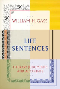 Life Sentences: Literary Judgements and Accounts by William H. Gass