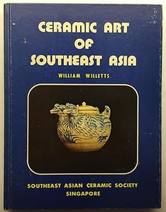 Ceramic Art of Southeast Asia by William Willetts
