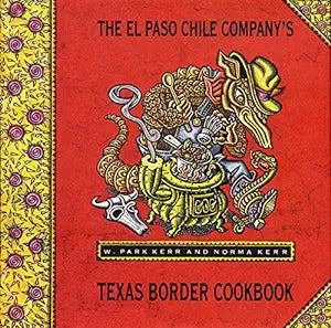 The El Paso Chile Company's Texas Border Cookbook by W. Park Kerr and Norma Kerr