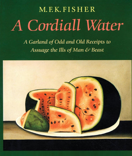 A Cordiall Water: A Garland of Odd and Old Receipts to Assuage the Ills of Man and Beast by M.F.K. Fisher
