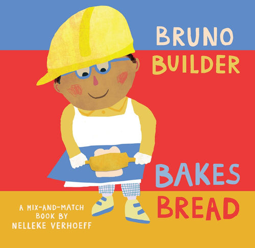 Bruno Builder Bakes Bread A Mix and Match Book by Nelleke Verhoeff