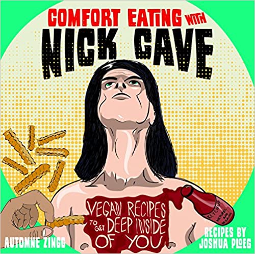 Copy of Comfort Eating with Nick Cave: Vegan Recipes to Get Deep Inside of You by Automne Zingg