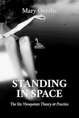 Standing in Space: The Six Viewpoints Theory and Practice by Mary Overlie