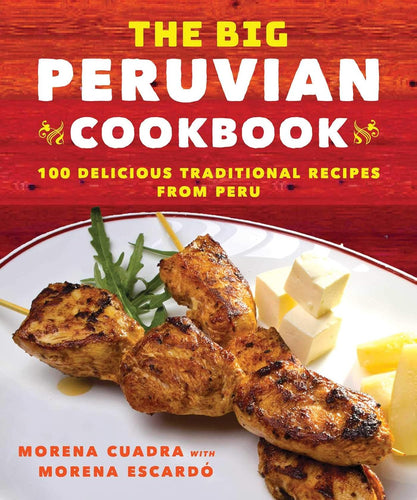 The Big Peruvian Cookbook 100 Delicious Traditional Recipes From Peru by Morena Cuadra
