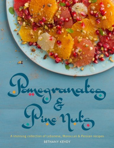 Pomegranates & Pine Nuts: A stunning collection of Lebanese, Moroccan and Persian recipes by Bethany Kehdy