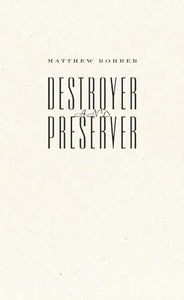 Destroyer and Preserver by Matthew Rohrer