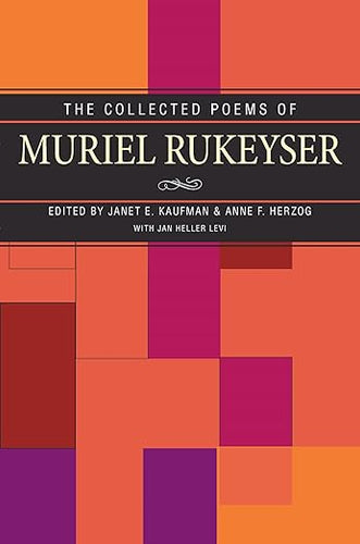 The Collected Poems of Muriel Rukeyser, edited by Janet E. Kaufman and Anne F. Herzog