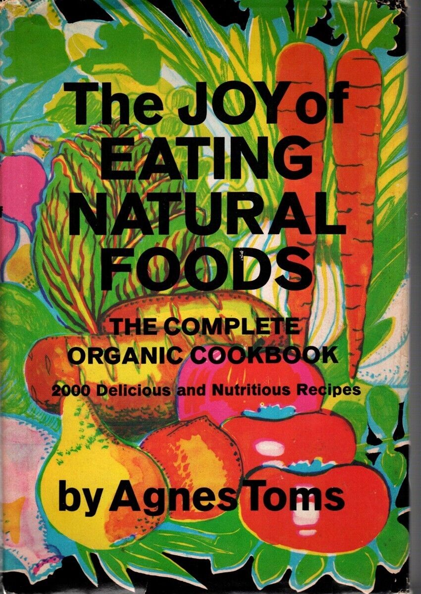 The joy of eating natural foods  The complete organic cookbook by Agnes Toms