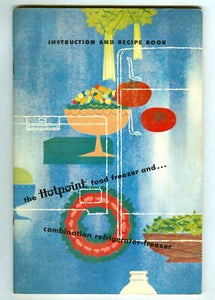 The Hotpoint Instruction and Recipe Book 1956 (Food Freezer and Combination Refrigerator Freezer) by Hotpoint Home Economics Institute