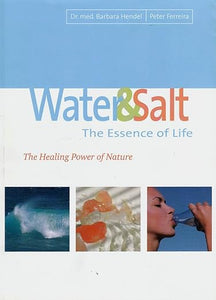 Water and Salt: The Essence of Life (The Healing Power of Nature) by Dr Barbara Hendel and Peter Ferreira