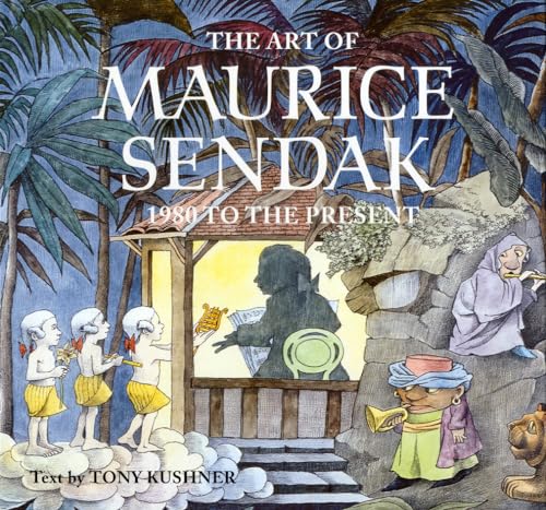 The Art of Maurice Sendak: 1980 to the Present. Text by Tony Kushner.
