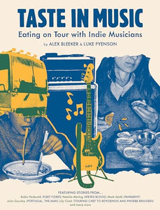 TASTE IN MUSIC: Eating on Tour with Indie Musicians by Alex Bleeker & Luke Pyenson