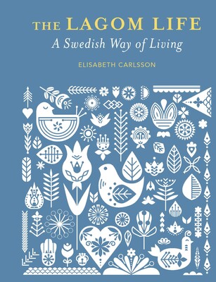 The Lagom Life A Swedish Way of Living by Elisabeth Carlsson