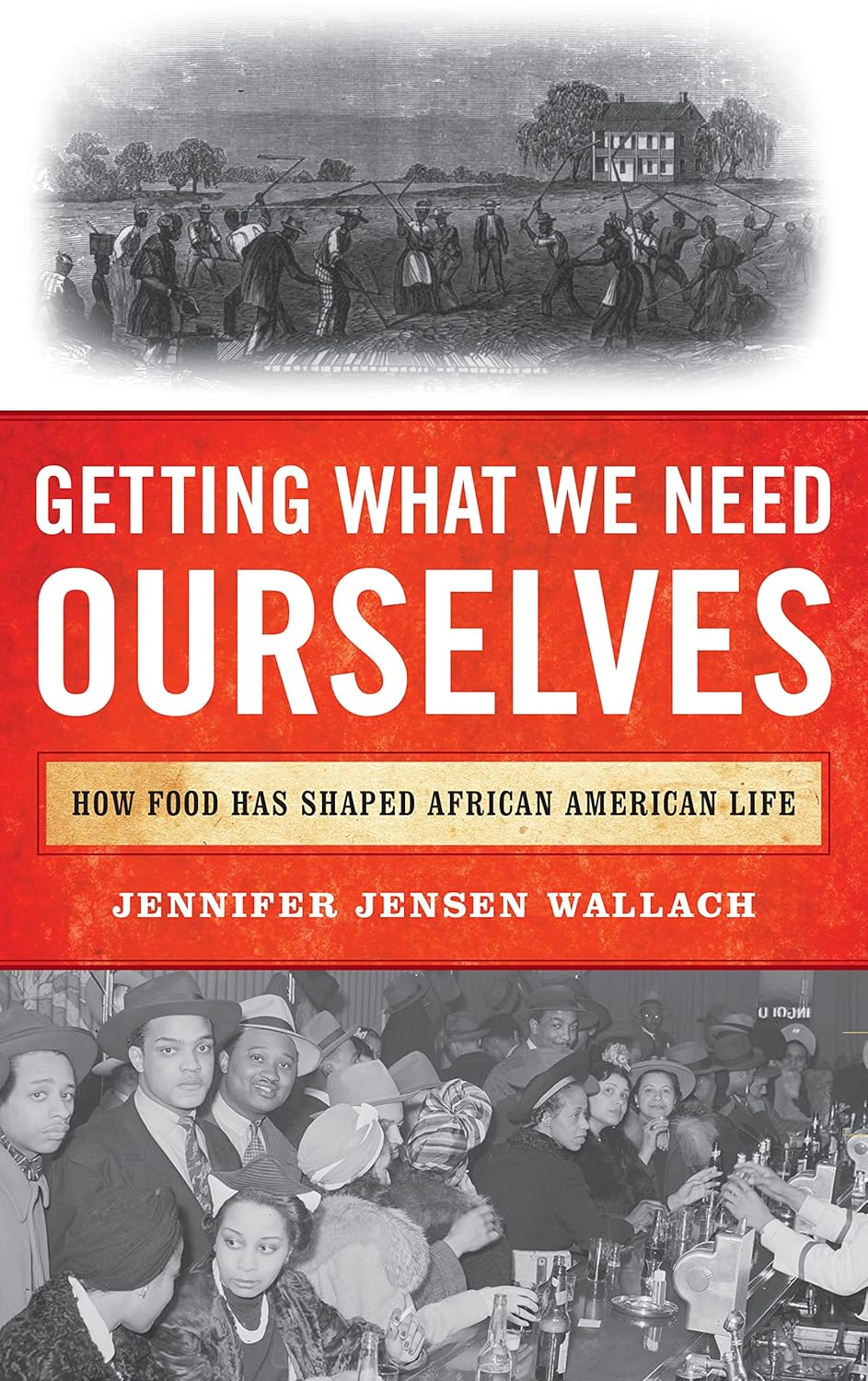 Getting What We Need Ourselves How Food Has Shaped African American Life by Jennifer Jensen Wallach