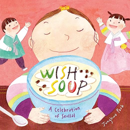 Wish Soup: A Celebration of Seollal by Junghwa Park