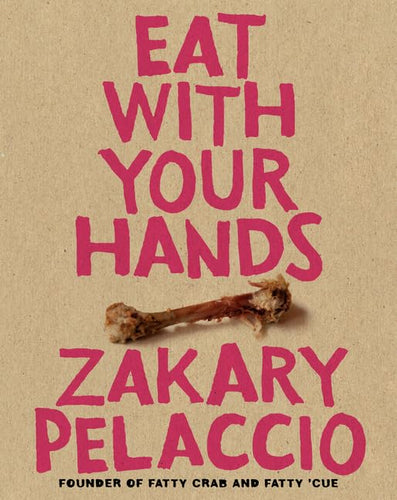 Eat With Your Hands by Zakary Pelaccio