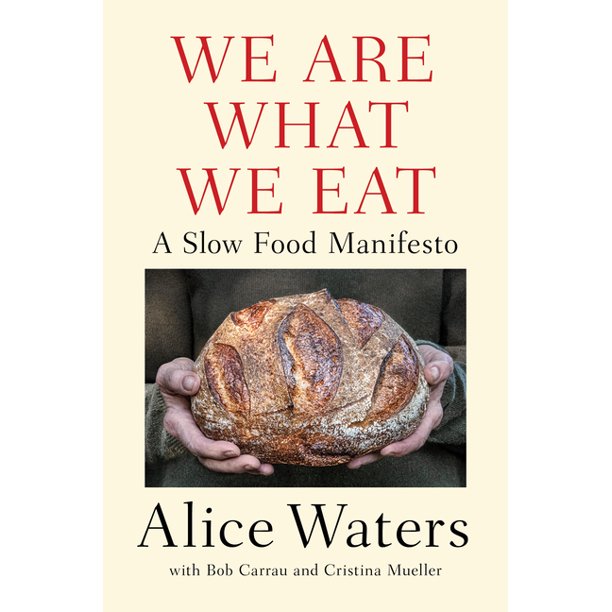 We Are What We Eat : A Slow Food Manifesto by Alice Waters