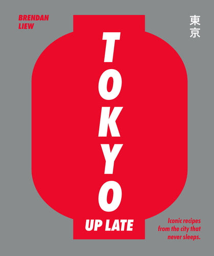 Tokyo Up Late : Iconic Recipes from the City That Never Sleeps by Brendan Liew