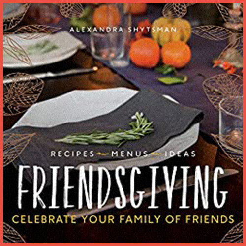 Friendsgiving Celebrate Your Family of Friends by Alexandra Shytsman