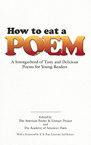 How To Eat A Poem A Smorgasbord of Tasty and Delicious Poems for Young Readers by The American Poetry & Literacy Project