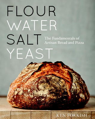 Flour Water Salt Yeast  The Fundamentals of Artisan Bread and Pizza by Ken Forkish