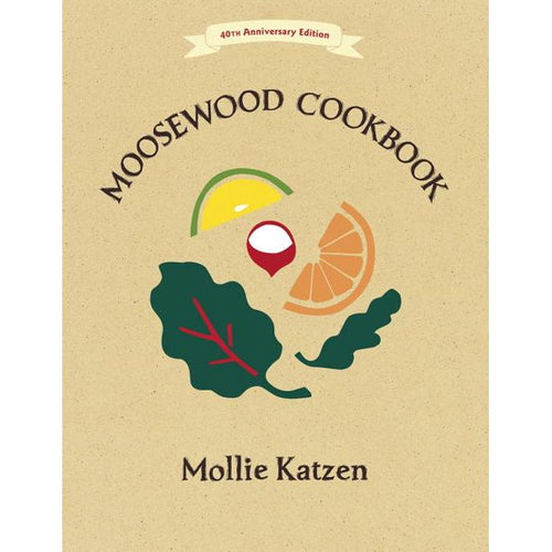 The Moosewood Cookbook 40th Anniversary Edition by Mollie  Katzen