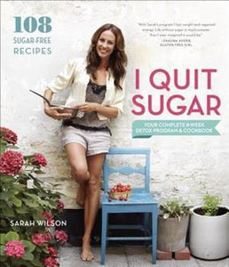 I Quit Sugar  Your Complete 8 Week Detox Program and Cookbook by  Sarah Wilson