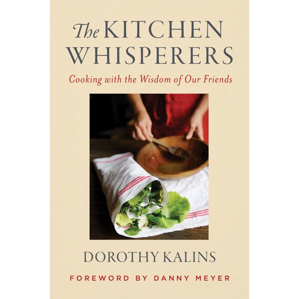 The Kitchen Whisperers : Cooking with the Wisdom of Our Friends by Dorothy Kalins