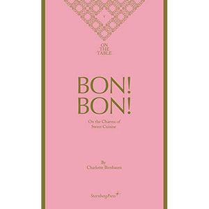 On The Table: Bon! Bon! On the Charms of Sweet Cuisine by Charlotte Birnbaum