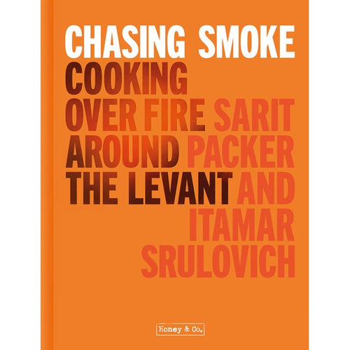 Honey & Co: Chasing Smoke : Cooking Over Fire Around the Levant by Sarit Packer and Itamar Srulovich